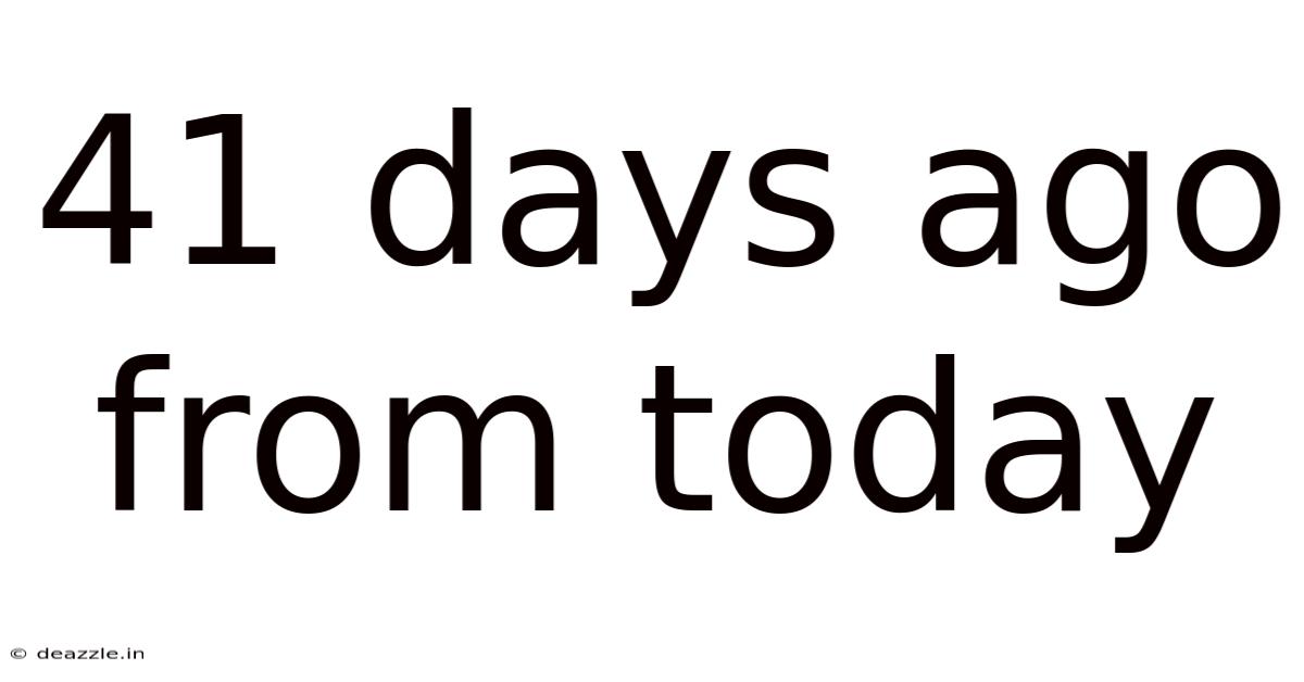 41 Days Ago From Today