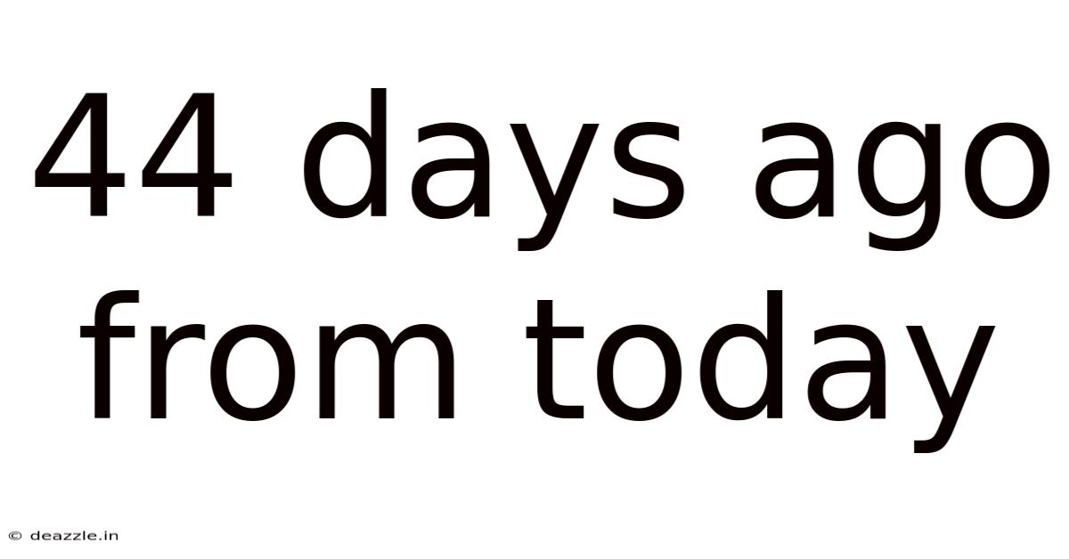 44 Days Ago From Today
