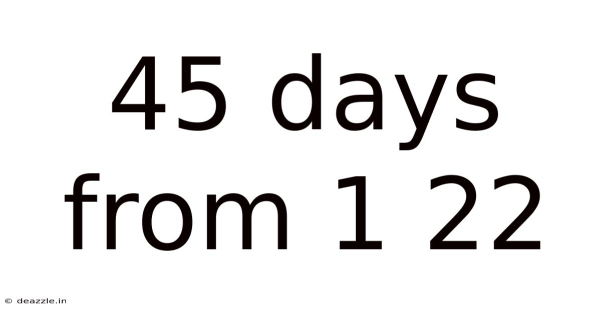 45 Days From 1 22