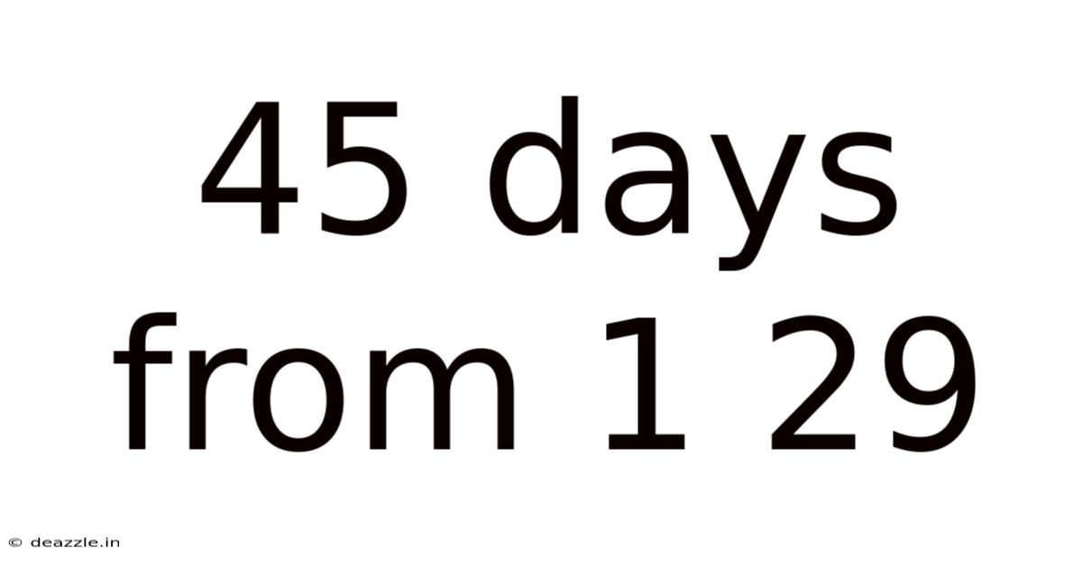45 Days From 1 29