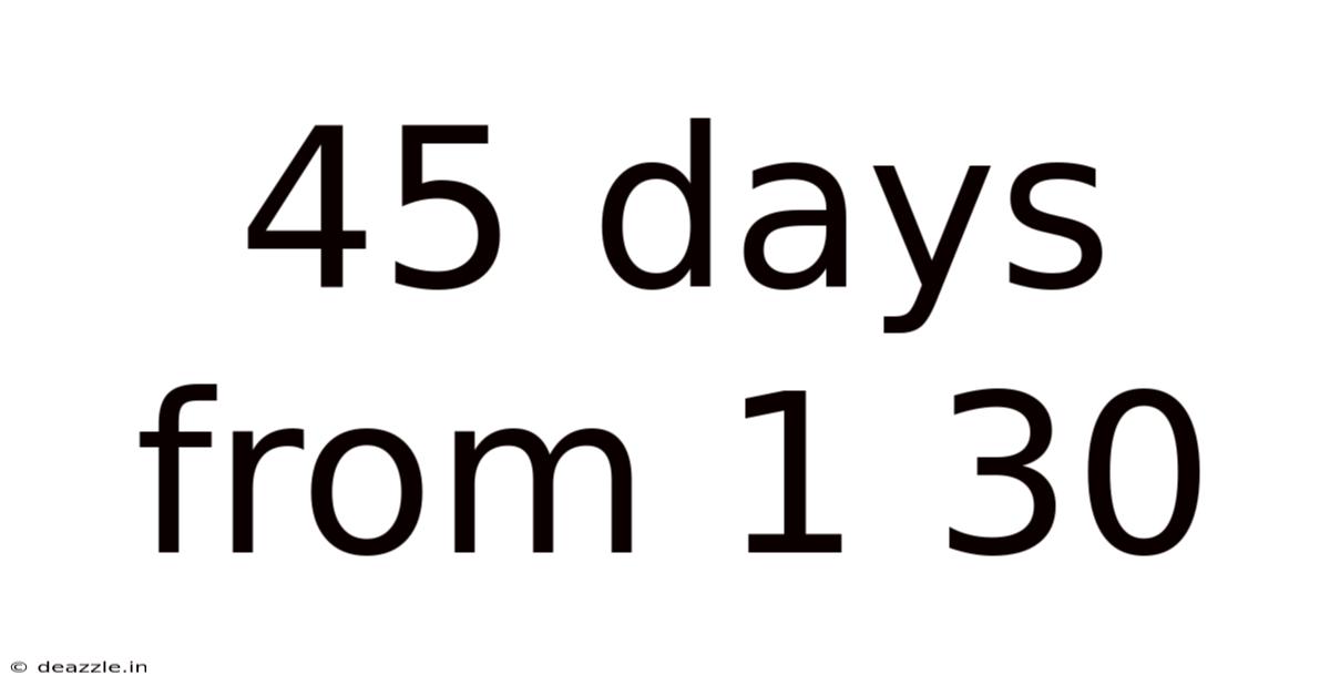 45 Days From 1 30
