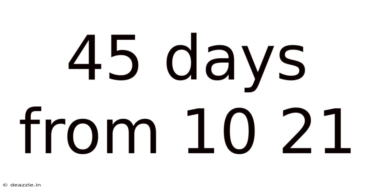45 Days From 10 21