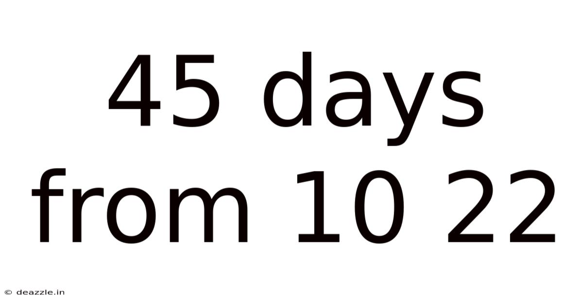 45 Days From 10 22