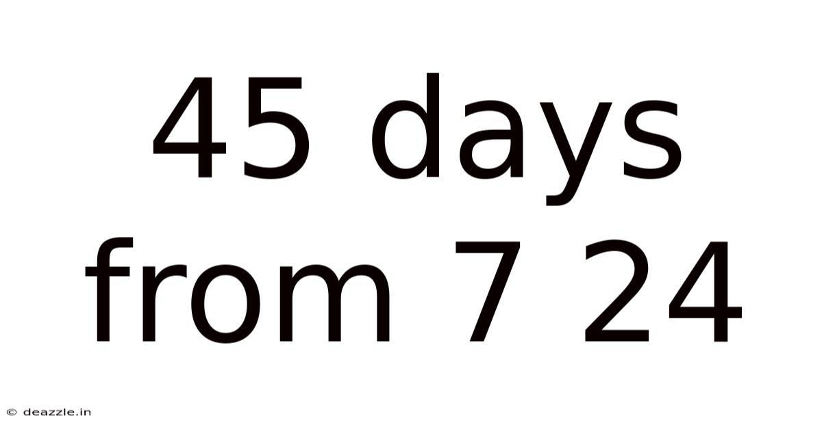 45 Days From 7 24