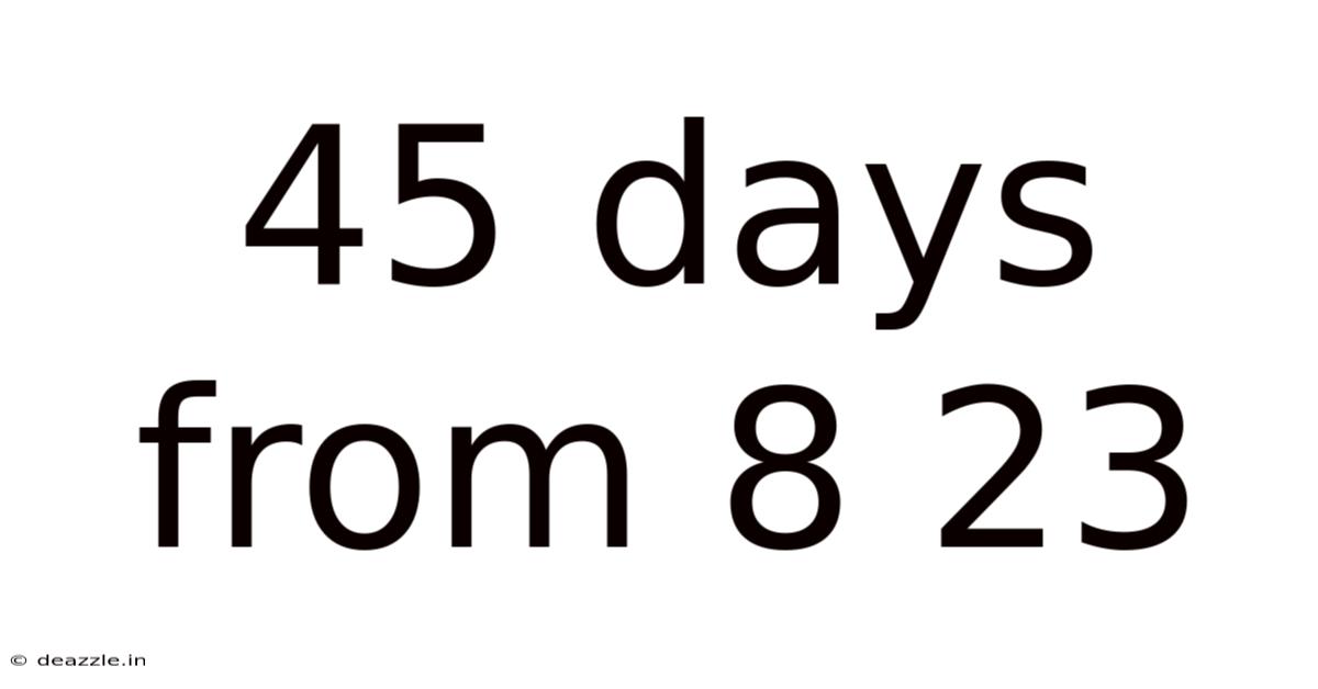 45 Days From 8 23