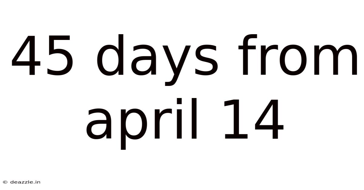45 Days From April 14