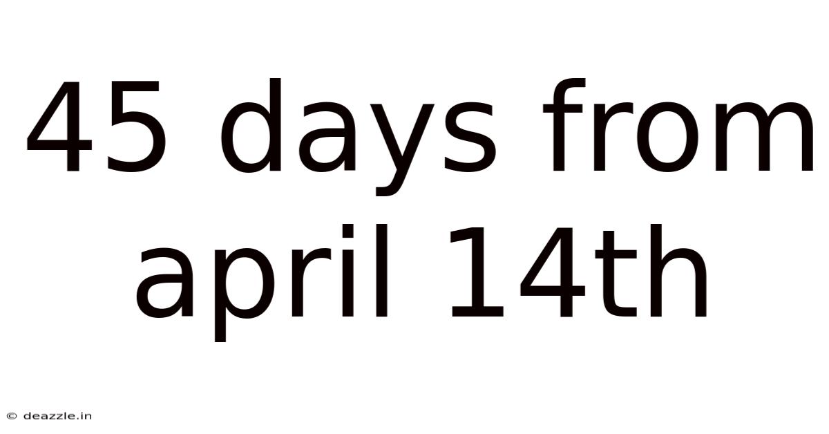 45 Days From April 14th