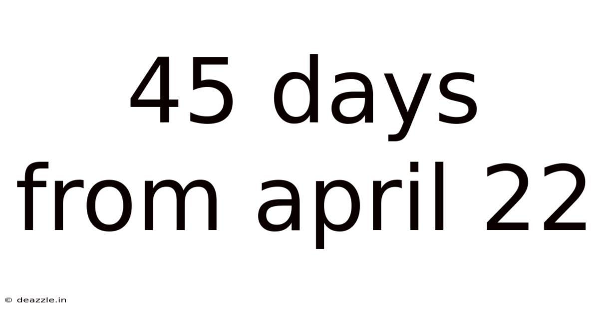 45 Days From April 22
