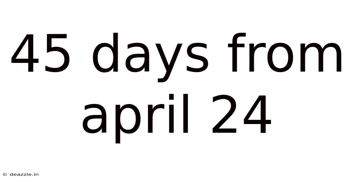 45 Days From April 24