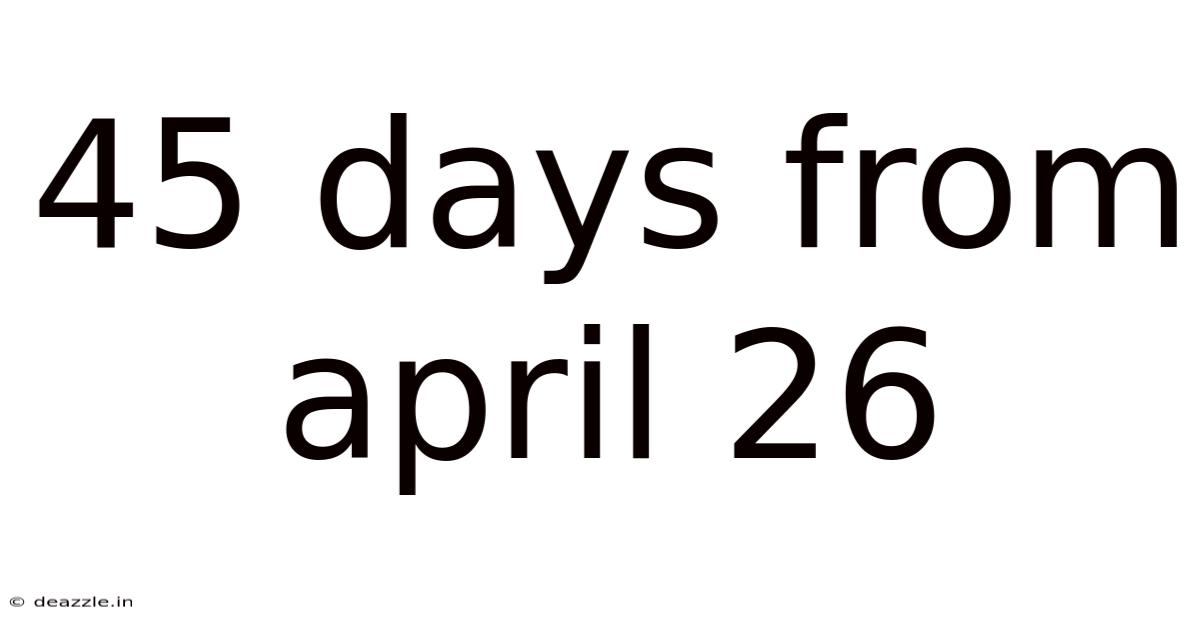 45 Days From April 26