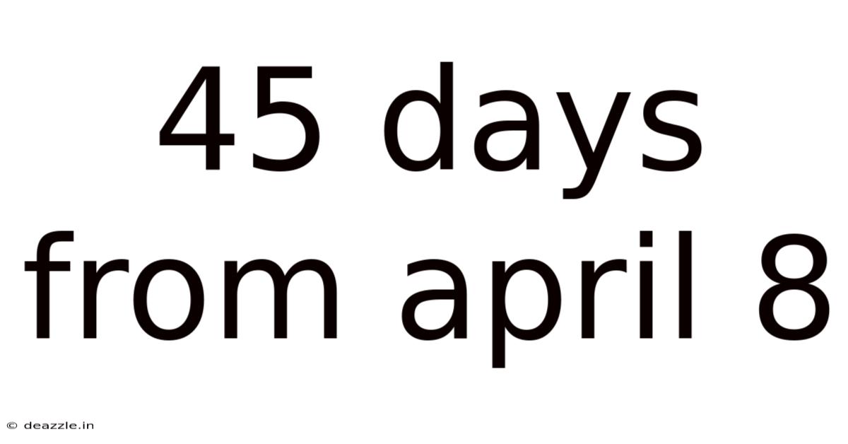 45 Days From April 8