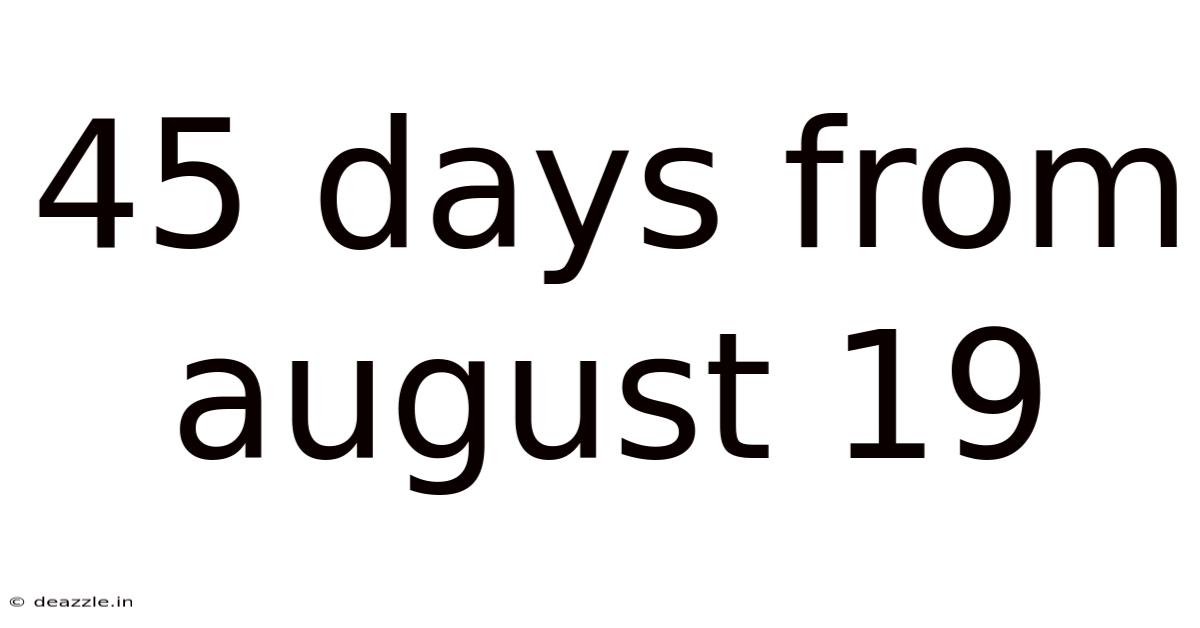 45 Days From August 19