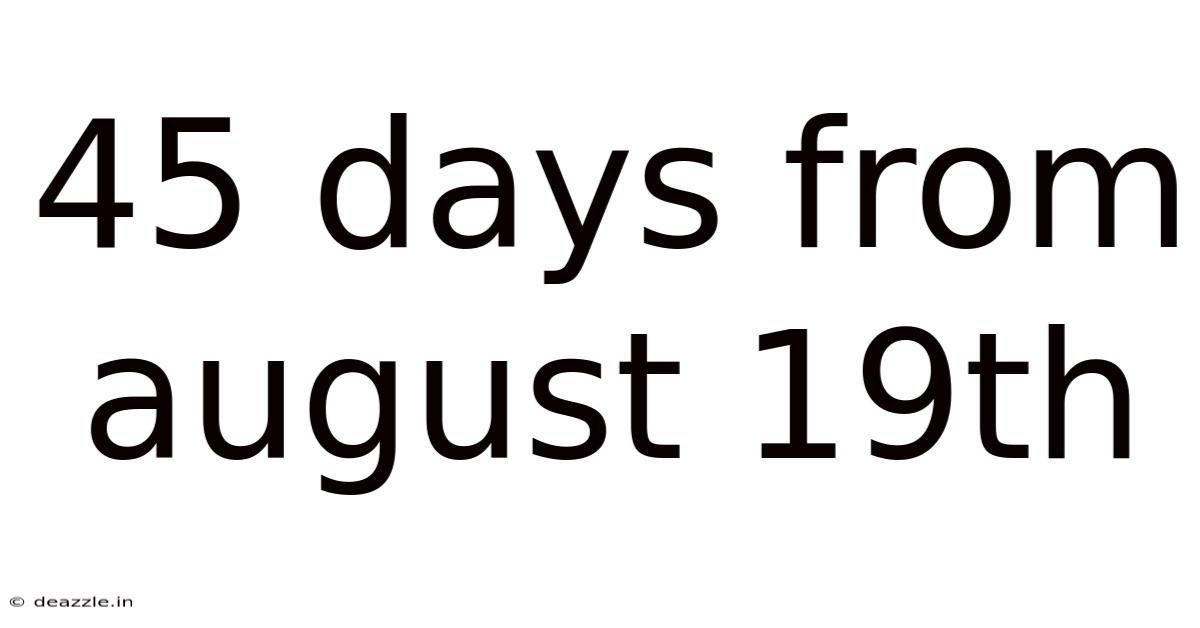 45 Days From August 19th