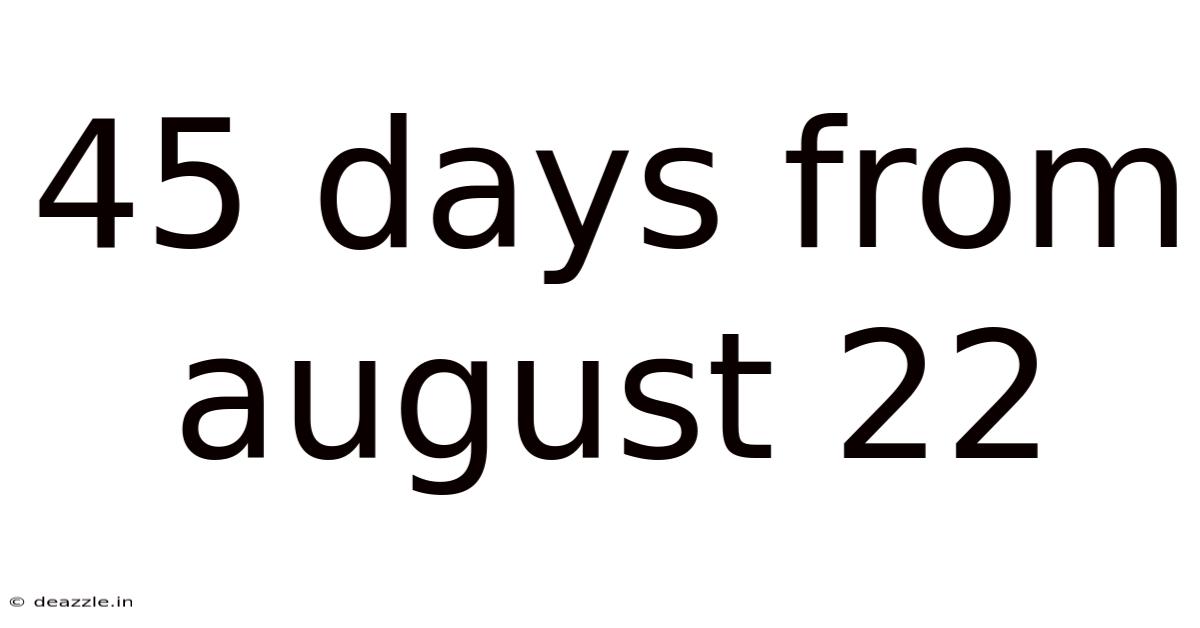 45 Days From August 22