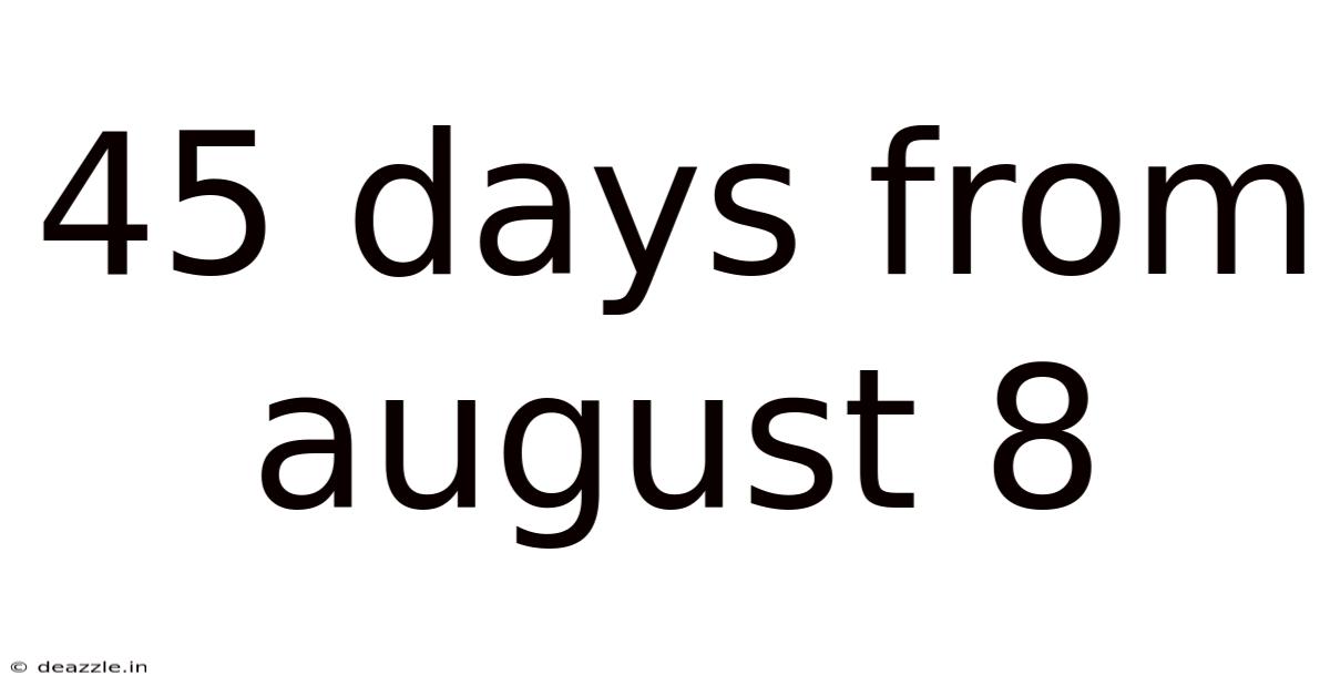 45 Days From August 8
