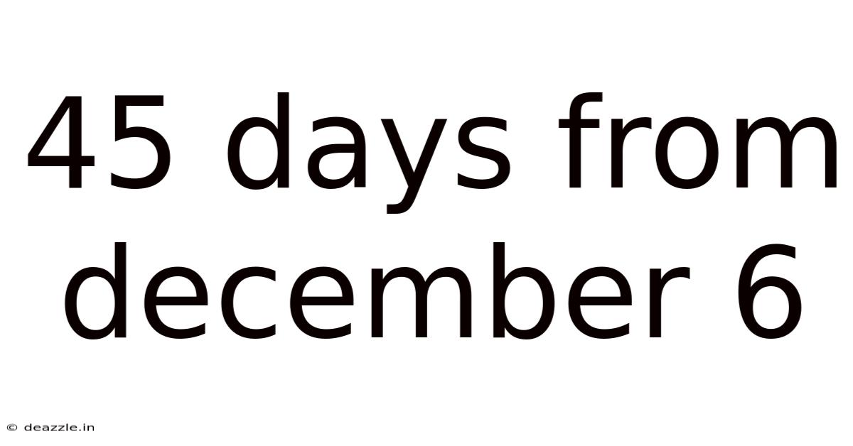 45 Days From December 6