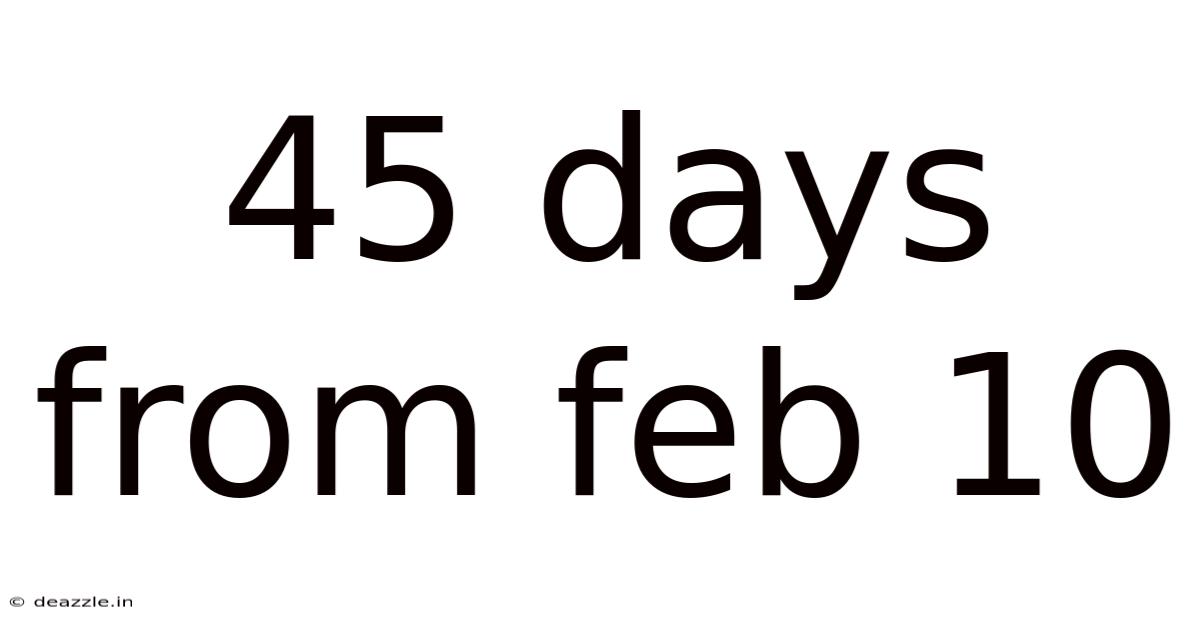45 Days From Feb 10
