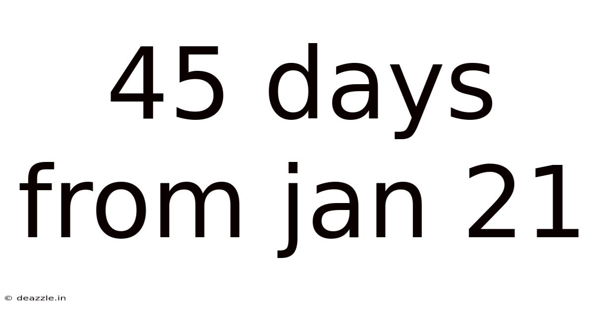 45 Days From Jan 21