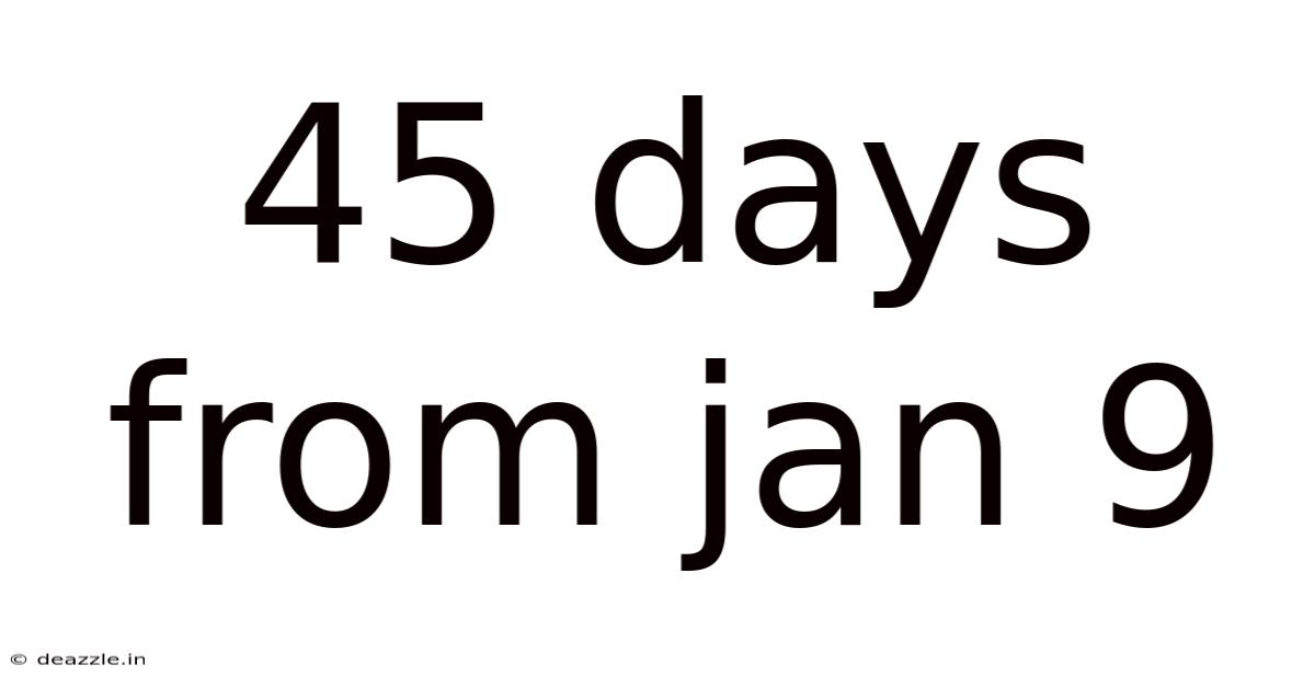 45 Days From Jan 9