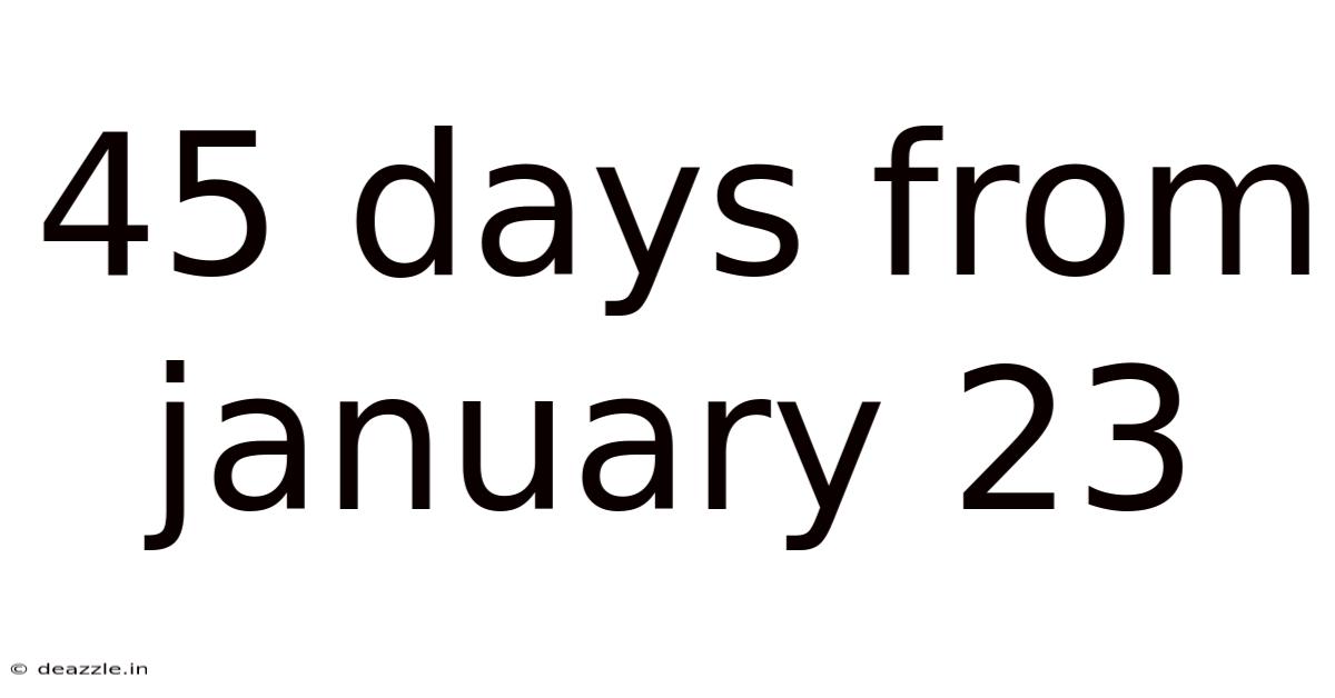 45 Days From January 23