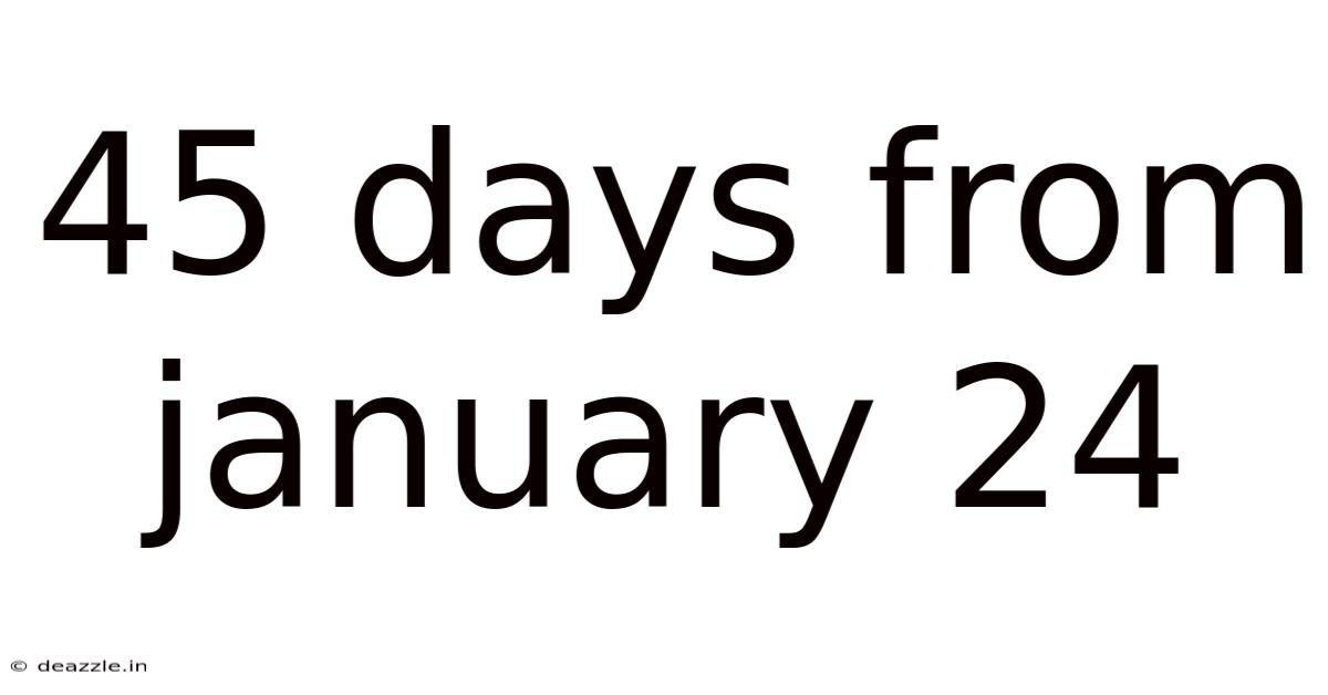 45 Days From January 24