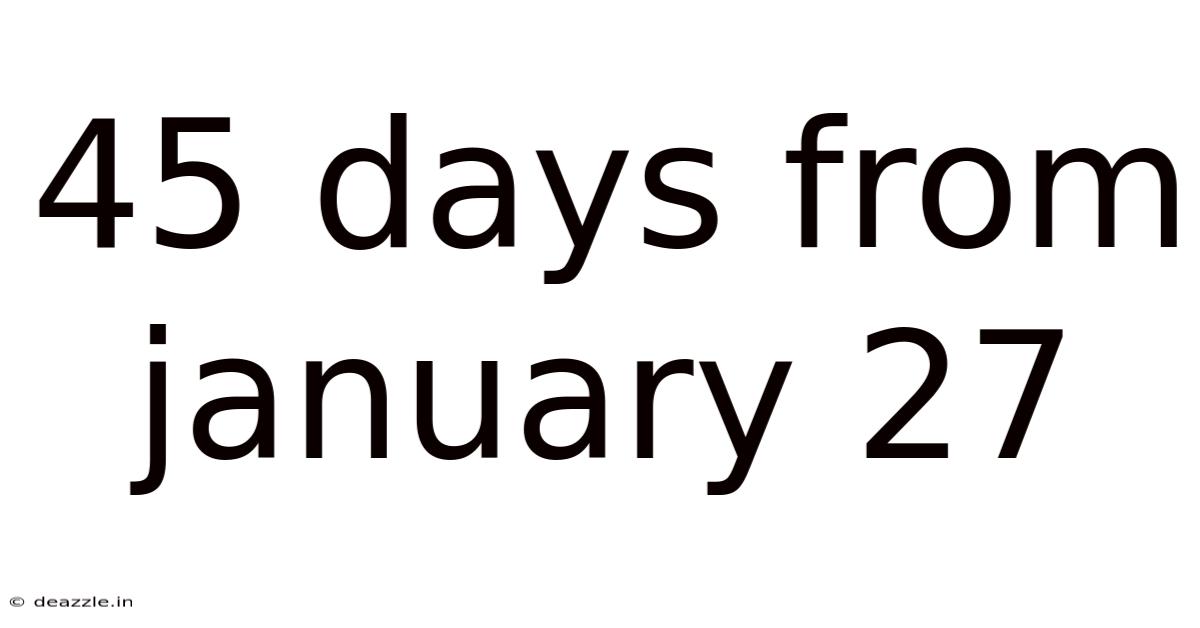 45 Days From January 27