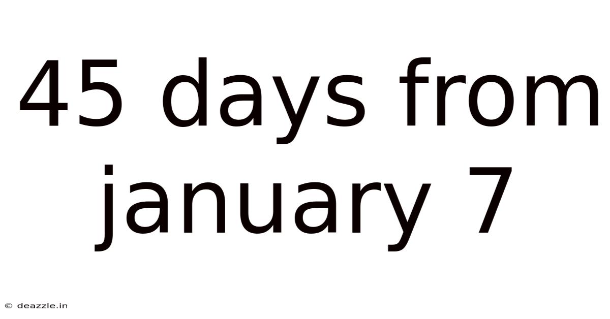 45 Days From January 7