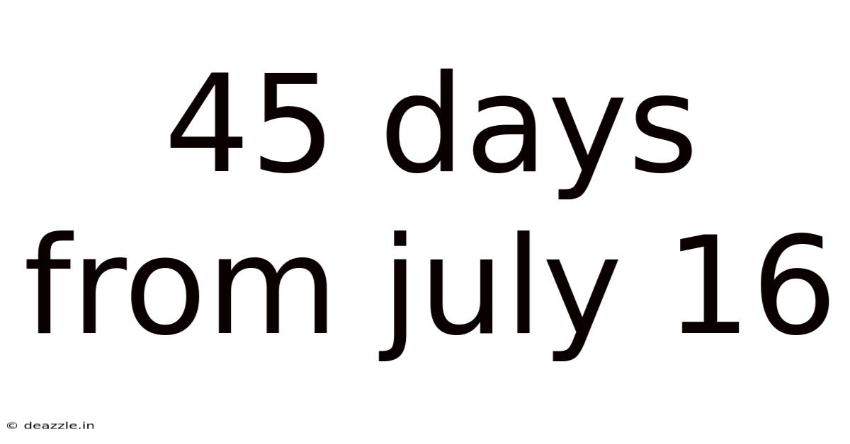 45 Days From July 16