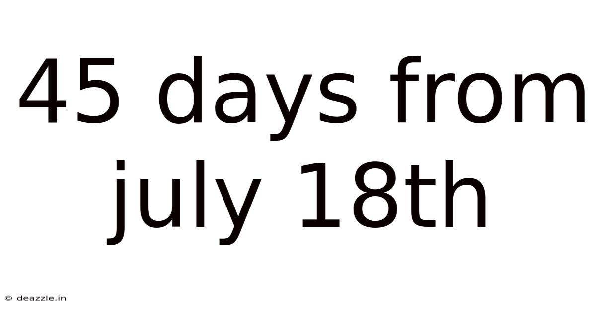 45 Days From July 18th