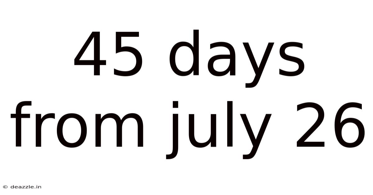 45 Days From July 26