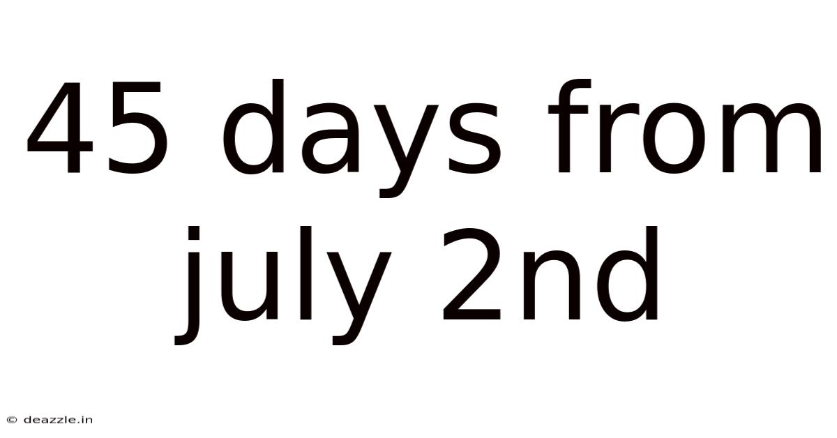 45 Days From July 2nd