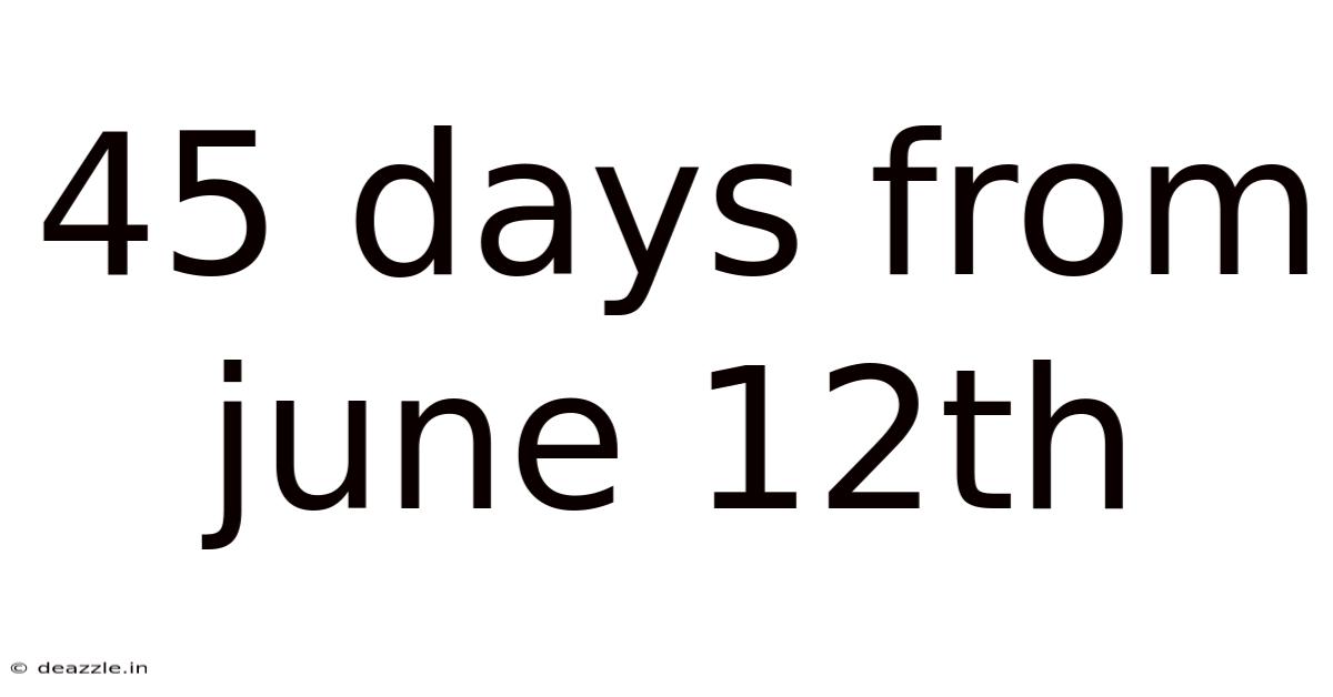 45 Days From June 12th