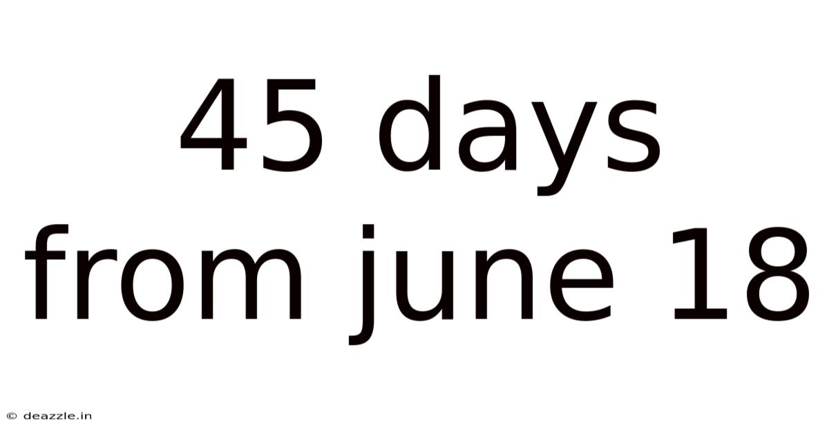 45 Days From June 18