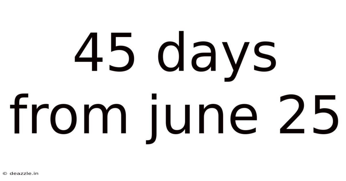 45 Days From June 25