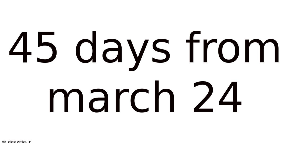 45 Days From March 24