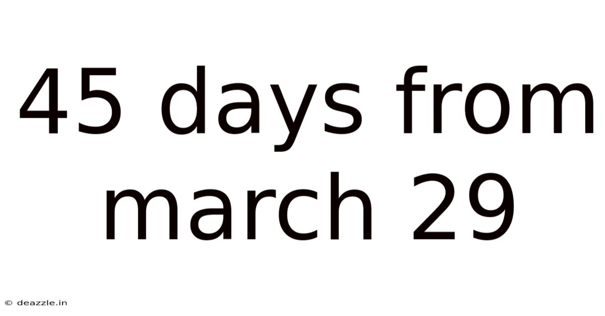 45 Days From March 29