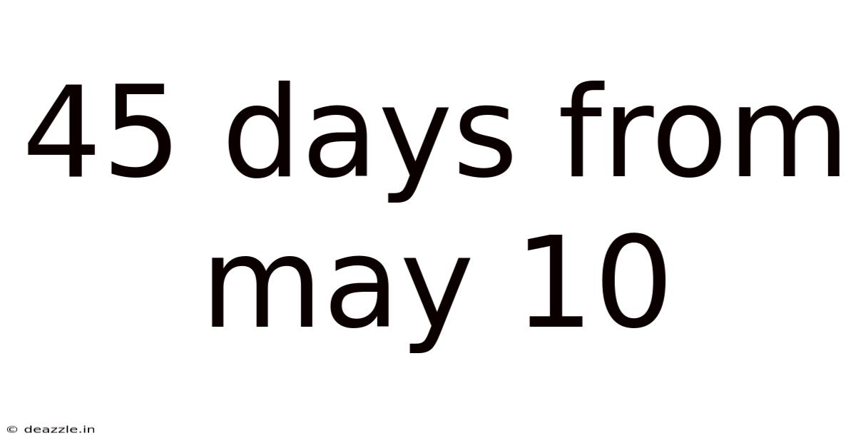 45 Days From May 10