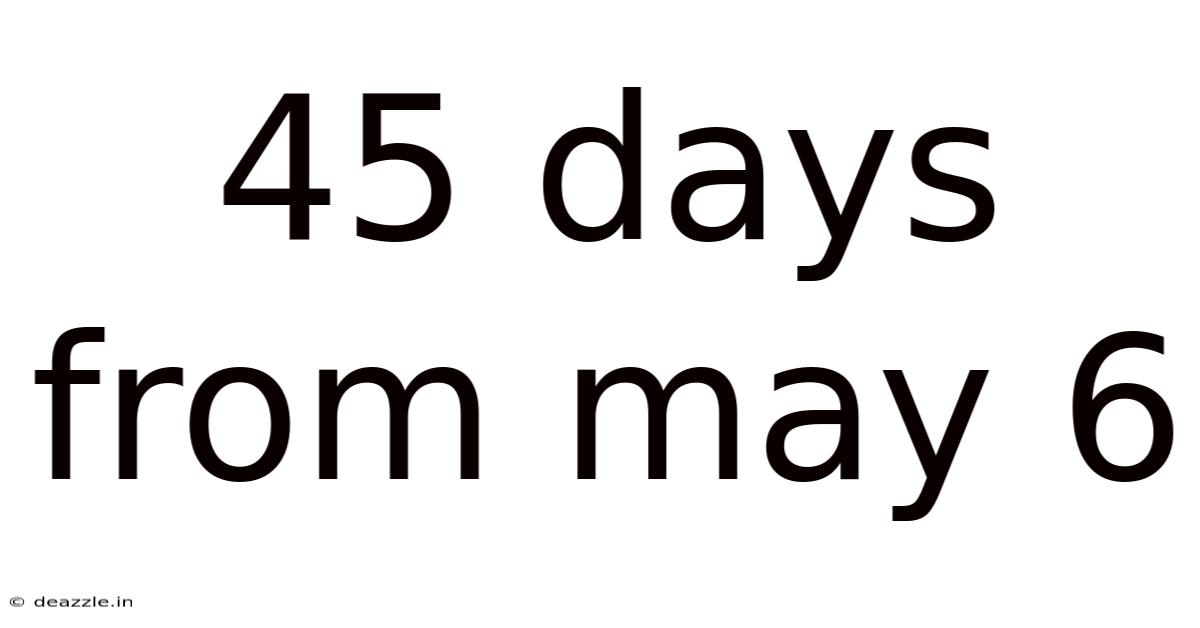 45 Days From May 6