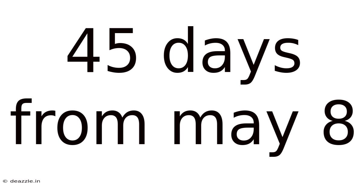 45 Days From May 8
