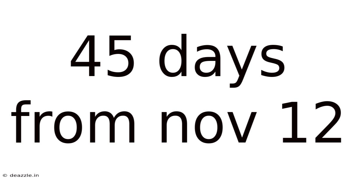 45 Days From Nov 12