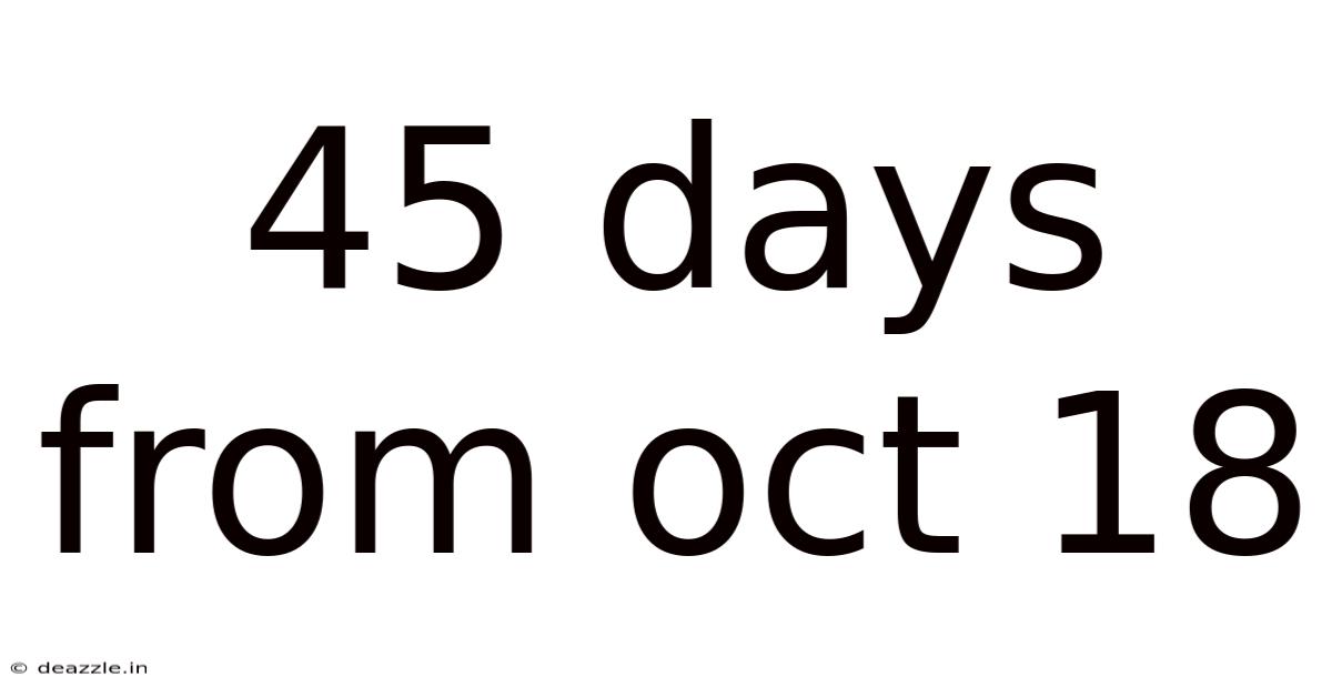 45 Days From Oct 18