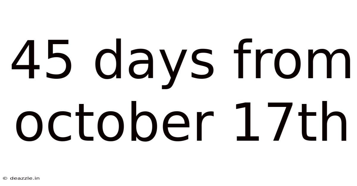 45 Days From October 17th