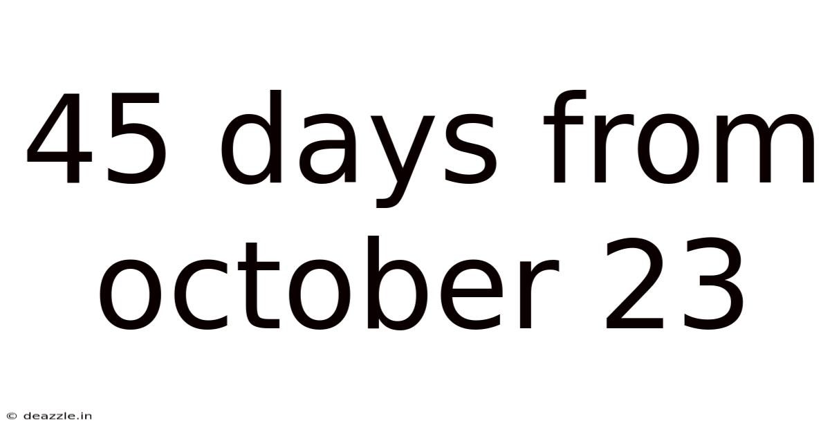 45 Days From October 23