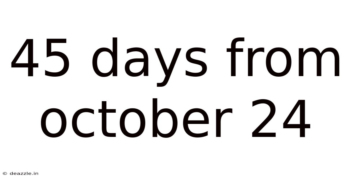 45 Days From October 24
