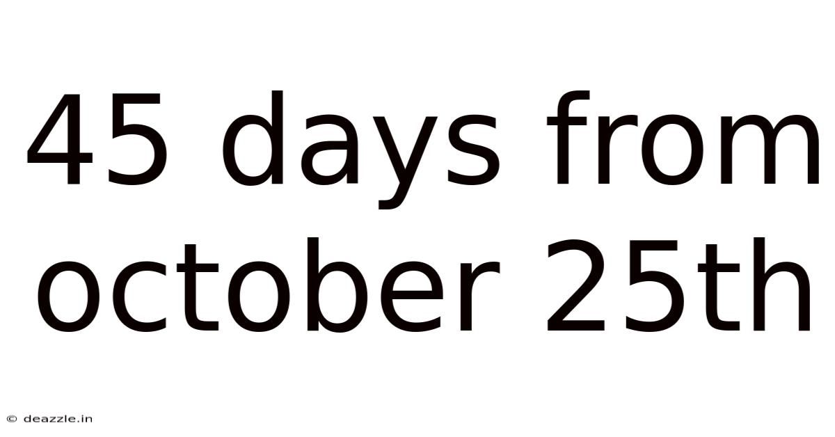 45 Days From October 25th