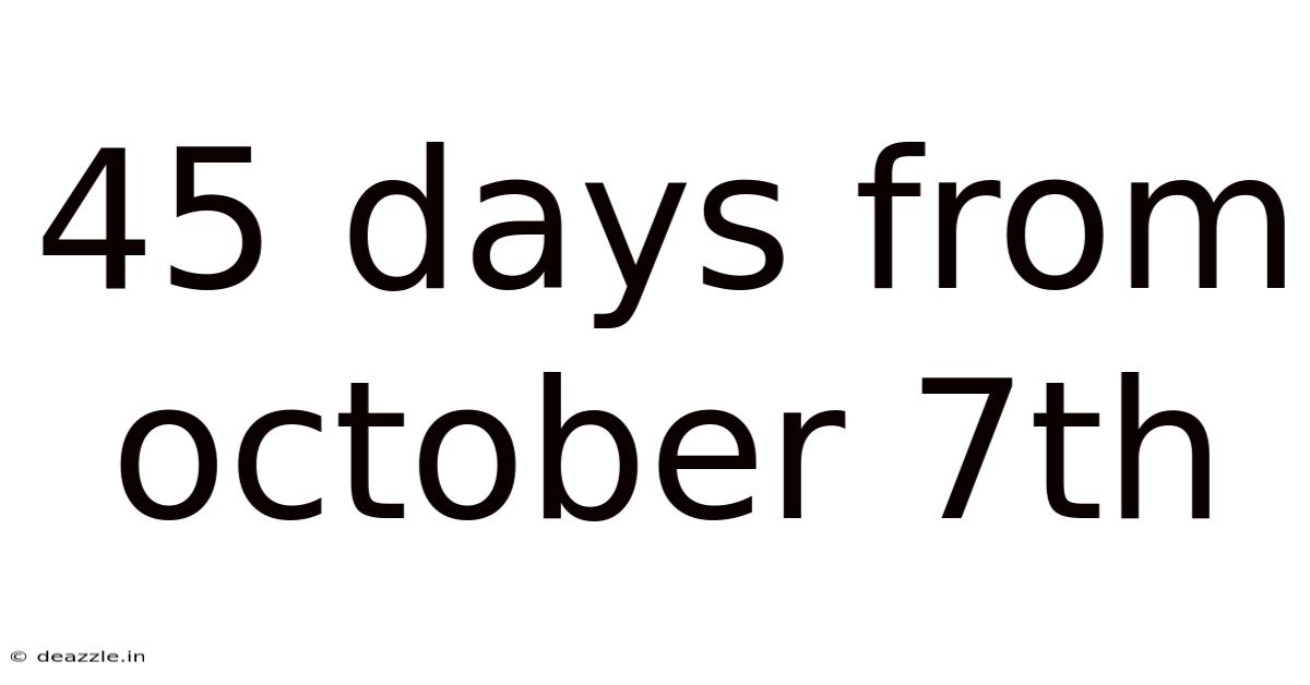 45 Days From October 7th