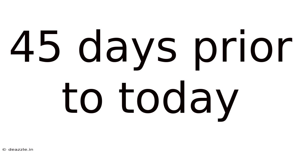45 Days Prior To Today