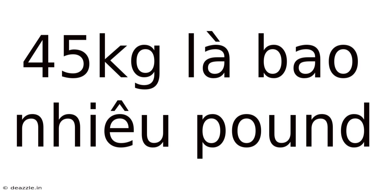 45kg Là Bao Nhiêu Pound