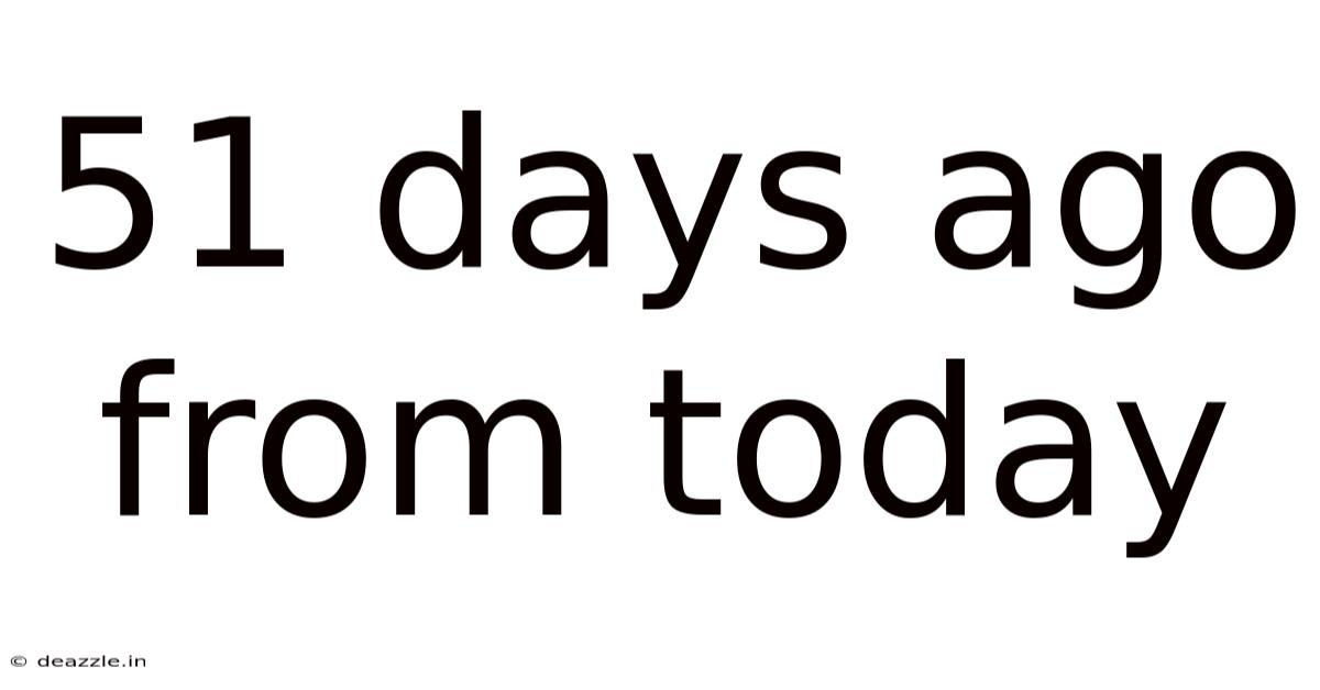 51 Days Ago From Today
