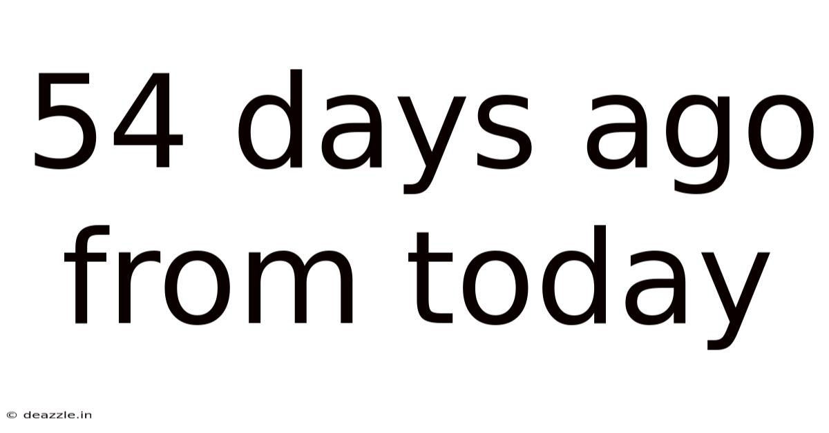 54 Days Ago From Today